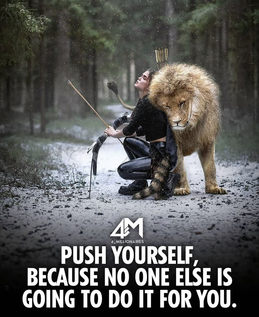 Push yourself because no one is going to do it for you