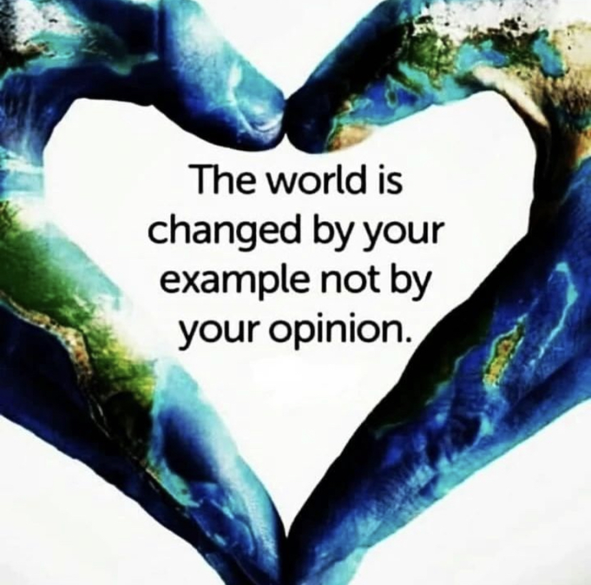 The world is changed by your example not your opinion