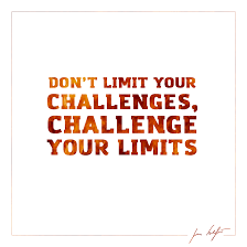 Don't limit your challenges, challenge your limits