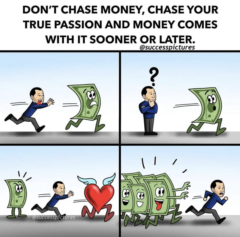 Chase your true passion then money will chase you